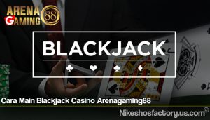 Cara Main Blackjack Casino Arenagaming88